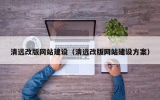 金华清远改版网站建设（清远改版网站建设方案）