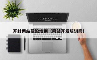 金华开封网站建设培训（网站开发培训网）