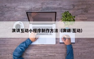 金华演讲互动小程序制作方法（演讲 互动）